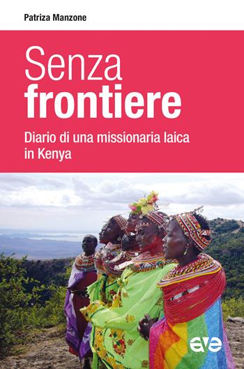 Senza frontiere. Diario una missionaria laica in Kenya - Patrizia Manzone - Libro AVE 2022, Presenza pastorale | Libraccio.it