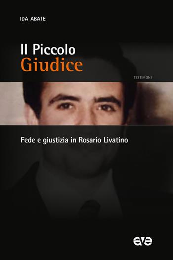 Il piccolo giudice. Fede e giustizia in Rosario Livatino - Ida Abate - Libro AVE 2021, Testimoni | Libraccio.it