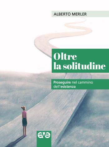 Oltre la solitudine. Proseguire nel cammino dell'esistenza - Alberto Merler - Libro AVE 2021, Lo scrigno | Libraccio.it