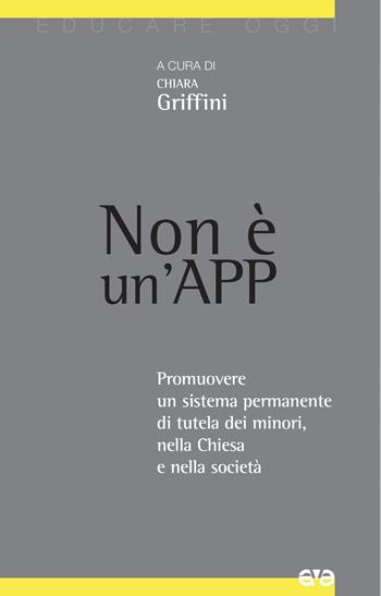 Non è un'App. Promuovere un sistema permanente di tutela dei minori, nella Chiesa e nella società  - Libro AVE 2021, Educare oggi | Libraccio.it