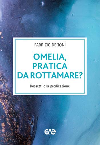 Omelia, pratica da rottamare? Dossetti e la predicazione - Fabrizio De Toni - Libro AVE 2022, Le tessere e il mosaico | Libraccio.it