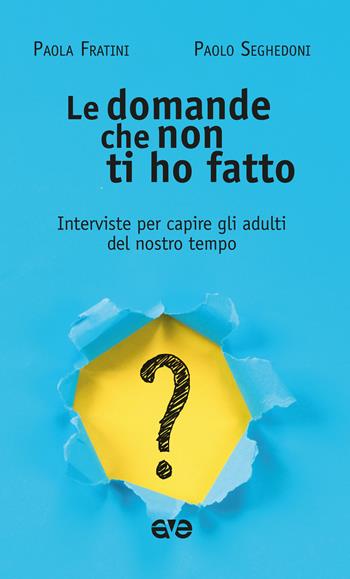 Le domande che non ti ho fatto. Interviste per capire gli adulti del nostro tempo - Paola Fratini, Paolo Seghedoni - Libro AVE 2024, Attraverso | Libraccio.it