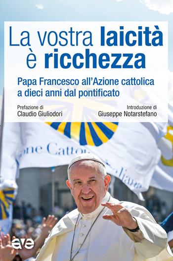 La vostra laicità e ricchezza. Papa Francesco all'Azione cattolica a dieci anni dal pontificato - Francesco (Jorge Mario Bergoglio) - Libro AVE 2023, Presenza pastorale | Libraccio.it