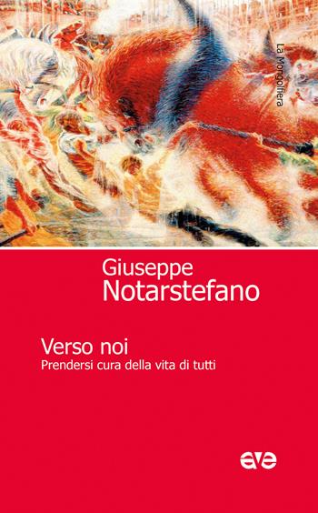 Verso noi. Prendersi cura della vita di tutti - Giuseppe Notarstefano - Libro AVE 2023, La mongolfiera | Libraccio.it