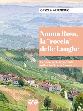 Nonna Rosa, la «roccia» delle Langhe. La persona più importante nella vita di papa Francesco - Orsola Appendino - Libro AVE 2026, Lo scrigno | Libraccio.it