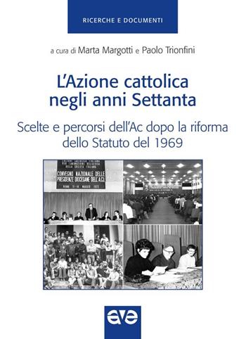 Azione cattolica negli anni settanta. Scelte e percorsi dell'Ac dopo la riforma dello Statuto del 1969 - Marta Margotti, Paolo Trionfini - Libro AVE 2025, Ricerche e documenti | Libraccio.it