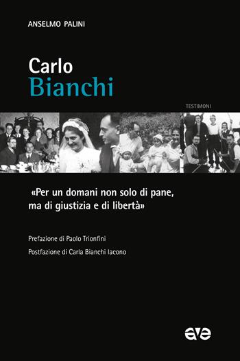 Carlo Bianchi. «Per un domani non solo di pane, ma di giustizia e di libertà» - Anselmo Palini - Libro AVE 2025, Testimoni | Libraccio.it