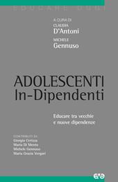 Adolescenti in-dipendenti. Educare tra vecchie e nuove dipendenze