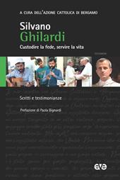 Don Silvano Ghilardi. Custodire la fede, servire la vita