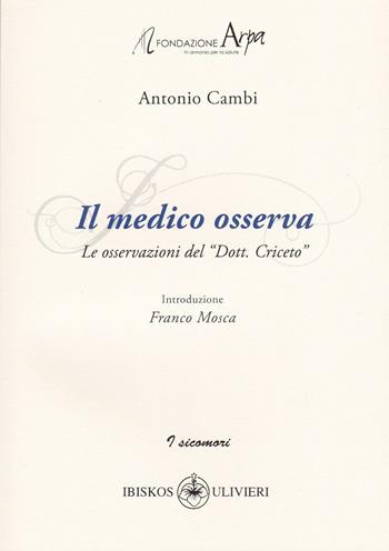 Il medico osserva. Le osservazioni del «Dott. Criceto» - Antonio Cambi - Libro Ibiskos Ulivieri 2017, I sicomori | Libraccio.it