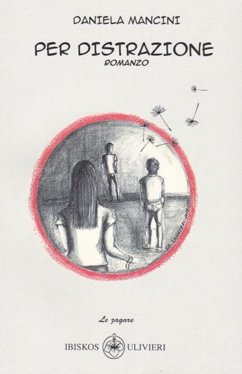 Per distrazione - Daniela Mancini - Libro Ibiskos Ulivieri 2017, Le zagare | Libraccio.it