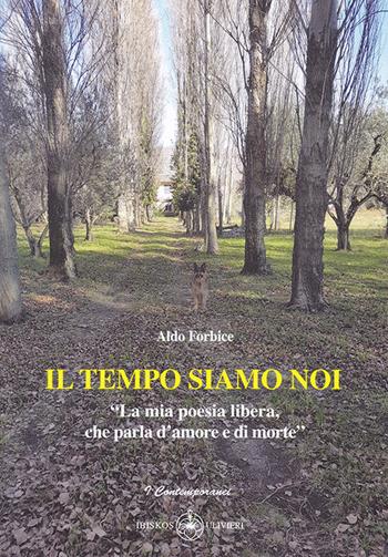 Il tempo siamo noi. «La mia poesia libera, che parla d'amore e di morte» - Aldo Forbice - Libro Ibiskos Ulivieri 2017, Contemporanei | Libraccio.it