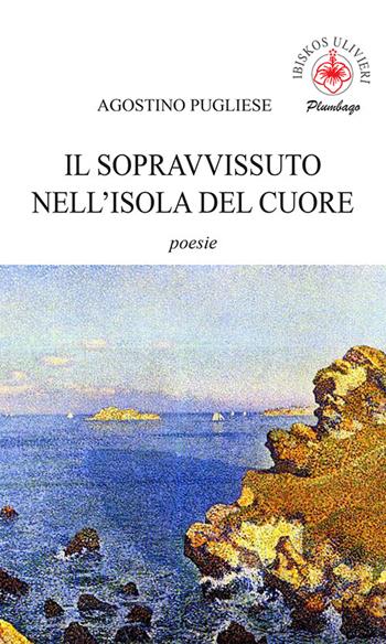 Il sopravvissuto nell'isola del cuore. poesie - Agostino Pugliese - Libro Ibiskos Ulivieri 2021, Plumbago | Libraccio.it