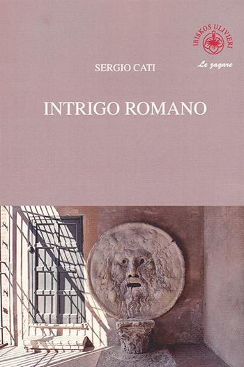 Intrigo romano - Sergio Cati - Libro Ibiskos Ulivieri 2017, Le zagare | Libraccio.it