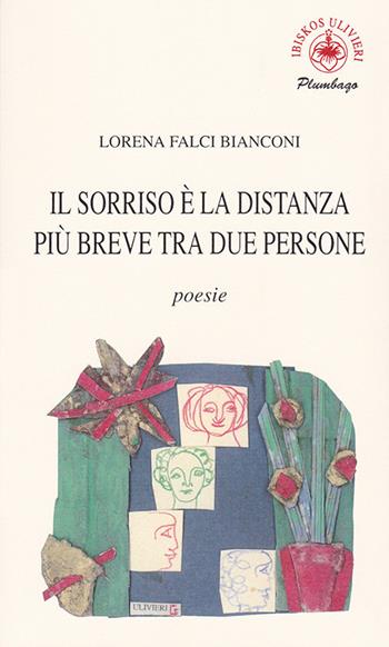 Il sorriso è la distanza più breve tra due persone - Lorena Falci Bianconi - Libro Ibiskos Ulivieri 2017, Plumbago | Libraccio.it
