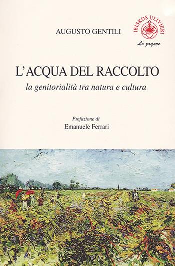 L' acqua del raccolto. La genitorialità tra natura e cultura - Augusto Gentili - Libro Ibiskos Ulivieri 2018, Le zagare | Libraccio.it