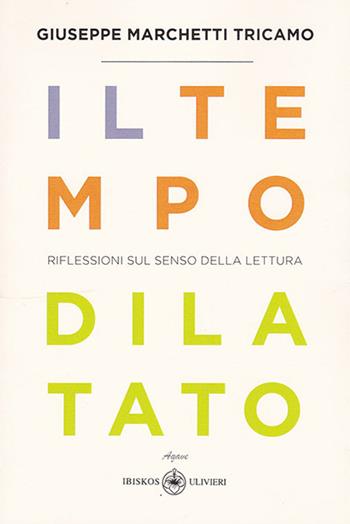 Il tempo dilatato. Riflessioni sul senso della lettura - Giuseppe Marchetti Tricamo - Libro Ibiskos Ulivieri 2018, Agave | Libraccio.it
