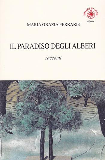 Il paradiso degli alberi - Maria Grazia Ferraris - Libro Ibiskos Ulivieri 2019, Agave | Libraccio.it