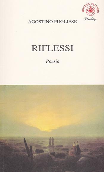 Riflessi - Agostino Pugliese - Libro Ibiskos Ulivieri 2019, Plumbago | Libraccio.it