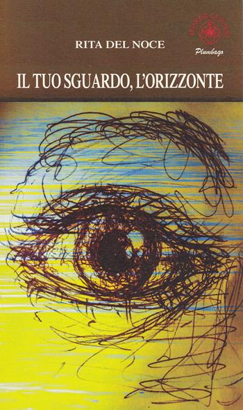Il tuo sguardo, l'orizzonte - Rita Del Noce - Libro Ibiskos Ulivieri 2019, Plumbago | Libraccio.it