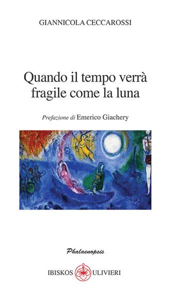 Quando il tempo verrà fragile come la luna. Prefazione di Emerico Giachery - Giannicola Ceccarossi - Libro Ibiskos Ulivieri 2019, Phalaenopsis | Libraccio.it