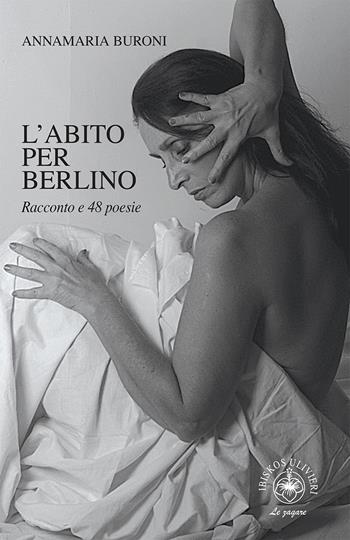 L'abito per Berlino. Racconto e 48 poesie - Annamaria Buroni - Libro Ibiskos Ulivieri 2020, Le zagare | Libraccio.it