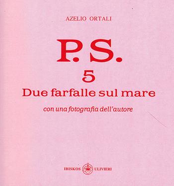 P.S. Con una fotografia dell'autore. Vol. 5: Due farfalle sul mare. - Azelio Ortali - Libro Ibiskos Ulivieri 2020, Il quadrifoglio | Libraccio.it