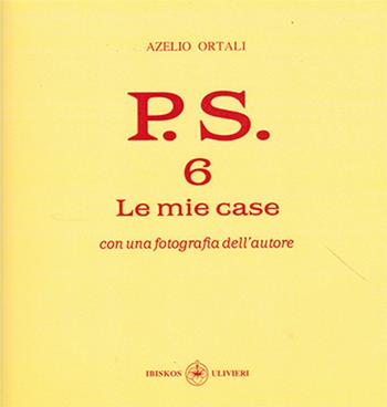 P.S. Con una fotografia dell'autore. Vol. 6: mie case, Le. - Azelio Ortali - Libro Ibiskos Ulivieri 2020, Il quadrifoglio | Libraccio.it