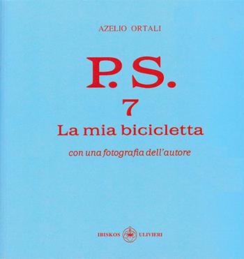 P.S. Con una fotografia dell'autore. Vol. 7: mia bicicletta, La. - Azelio Ortali - Libro Ibiskos Ulivieri 2020, Il quadrifoglio | Libraccio.it