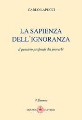 La sapienza dell'ignoranza. Il pensiero profondo dei proverbi