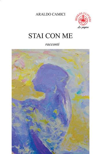 Stai con me - Araldo Camici - Libro Ibiskos Ulivieri 2022, Le zagare | Libraccio.it