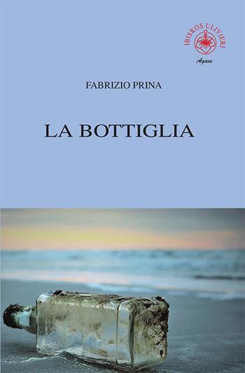 La bottiglia - Fabrizio Prina - Libro Ibiskos Ulivieri 2020, Agave | Libraccio.it