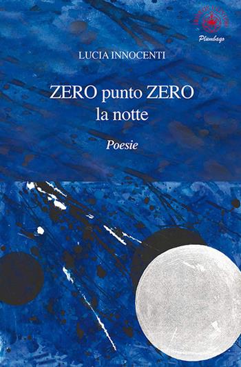 Zero punto zero la notte - Lucia Innocenti - Libro Ibiskos Ulivieri 2020, Plumbago | Libraccio.it