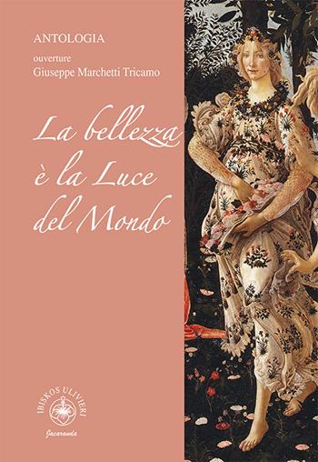 La bellezza è la luce del Mondo. Antologia. Ouverture Giuseppe Marchetti Tricamo  - Libro Ibiskos Ulivieri 2021, Jacaranda | Libraccio.it