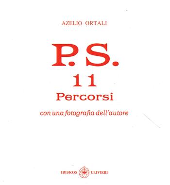 P.S. Con una fotografia dell'autore. Vol. 11: Percorsi. - Azelio Ortali - Libro Ibiskos Ulivieri 2021, Il quadrifoglio | Libraccio.it