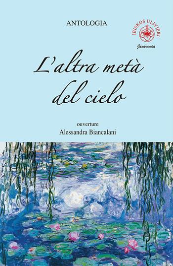 L'altra metà del cielo. Ouverture Alessandra Biancalani - Autrici Varie - Libro Ibiskos Ulivieri 2021, Jacaranda | Libraccio.it