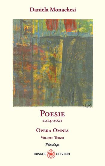 Opera omnia. Vol. 3: Poesie 2014-2021. - Daniela Monachesi - Libro Ibiskos Ulivieri 2021, Plumbago | Libraccio.it