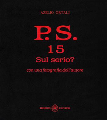 P.S. Con una fotografia dell'autore. Vol. 15: Sul serio?. - Azelio Ortali - Libro Ibiskos Ulivieri 2022, Il quadrifoglio | Libraccio.it