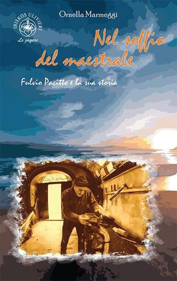 Nel soffio del maestrale. Fulvio Pacitto e la sua storia - Ornella Marmeggi - Libro Ibiskos Ulivieri 2022, Le zagare | Libraccio.it