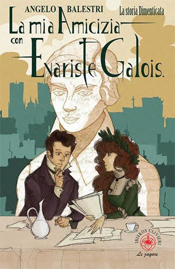 La mia amicizia con Evariste Galois. La storia dimenticata - Angelo Balestri - Libro Ibiskos Ulivieri 2022, Le zagare | Libraccio.it