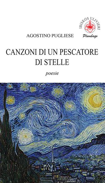 Canzoni di un pescatore di stelle - Agostino Pugliese - Libro Ibiskos Ulivieri 2022, Plumbago | Libraccio.it