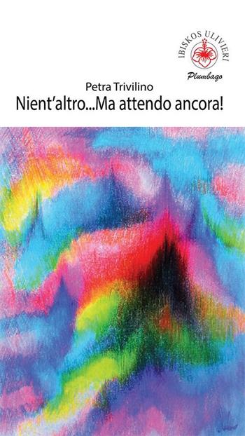 Nient'altro... Ma attendo ancora! - Petra Trivilino - Libro Ibiskos Ulivieri 2023, Plumbago | Libraccio.it