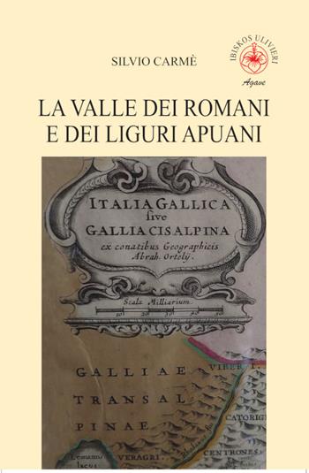 La valle dei romani e dei liguri apuani - Silvio Carmè - Libro Ibiskos Ulivieri 2025, Agave | Libraccio.it