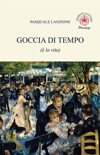Goccia di tempo (è la vita) - Pasquale Lanzione - Libro Ibiskos Ulivieri 2023, Plumbago | Libraccio.it