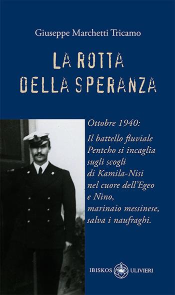 La rotta della speranza. Ottobre 1940: Il battello fluviale Pentcho si incaglia sugli scogli di Kamila-Nisi nel cuore dell’Egeo e Nino, marinaio messinese, salva i naufraghi - Giuseppe Marchetti Tricamo - Libro Ibiskos Ulivieri 2023, I sicomori | Libraccio.it