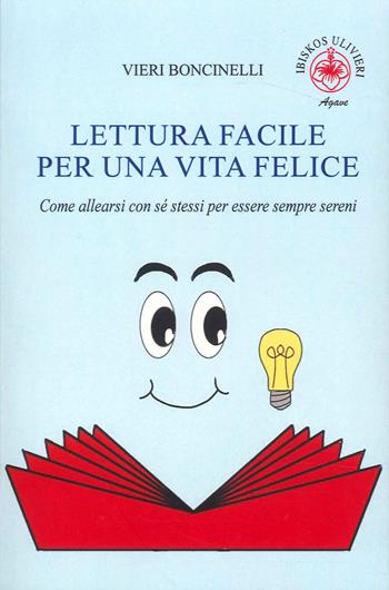Lettura facile per una vita felice. Come allearsi con sé stessi per essere sempre sereni - Vieri Boncinelli - Libro Ibiskos Ulivieri 2023 | Libraccio.it