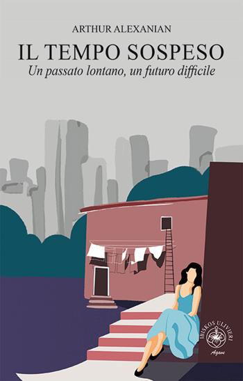 Il tempo sospeso. Un passato lontano, un futuro difficile - Arthur Alexanian - Libro Ibiskos Ulivieri 2024, Agave | Libraccio.it