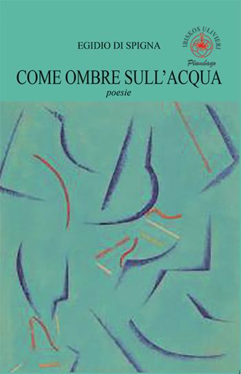 Come ombre sull'acqua - Egidio Di Spigna - Libro Ibiskos Ulivieri 2024, Plumbago | Libraccio.it