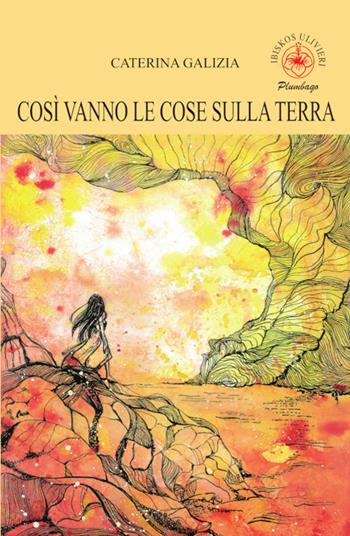 Così vanno le cose sulla terra - Caterina Galizia - Libro Ibiskos Ulivieri 2024, Plumbago | Libraccio.it