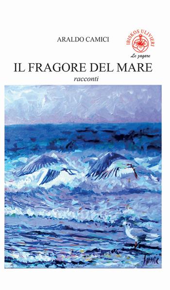 Il fragore del mare - Araldo Camici - Libro Ibiskos Ulivieri 2024, Le zagare | Libraccio.it